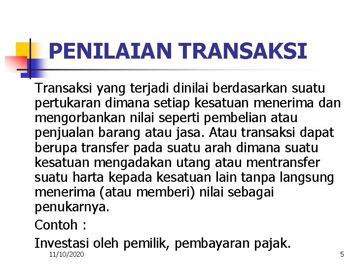 PENILAIAN TRANSAKSI Transaksi yang terjadi dinilai berdasarkan suatu pertukaran dimana setiap kesatuan menerima dan