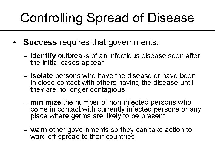 Controlling Spread of Disease • Success requires that governments: – identify outbreaks of an