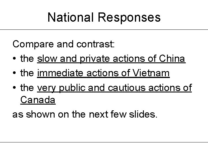 National Responses Compare and contrast: • the slow and private actions of China •