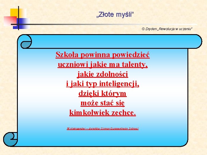  „Złote myśli” G. Dryden „Rewolucja w uczeniu” Szkoła powinna powiedzieć uczniowi jakie ma