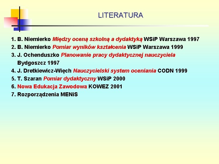 LITERATURA 1. B. Niemierko Między oceną szkolną a dydaktyką WSi. P Warszawa 1997 2.