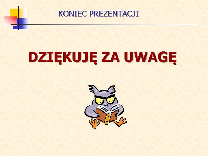 KONIEC PREZENTACJI DZIĘKUJĘ ZA UWAGĘ 