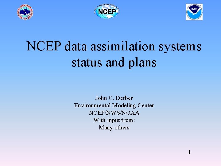 NCEP data assimilation systems status and plans John C. Derber Environmental Modeling Center NCEP/NWS/NOAA