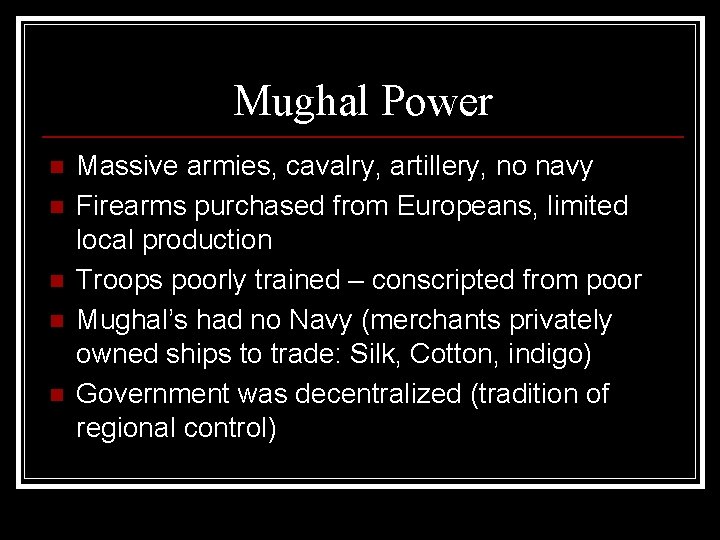 Mughal Power n n n Massive armies, cavalry, artillery, no navy Firearms purchased from