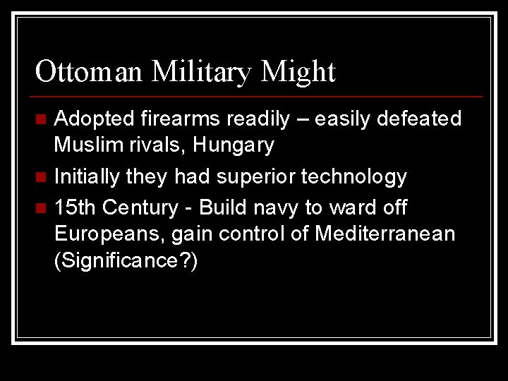 Ottoman Military Might Adopted firearms readily – easily defeated Muslim rivals, Hungary n Initially