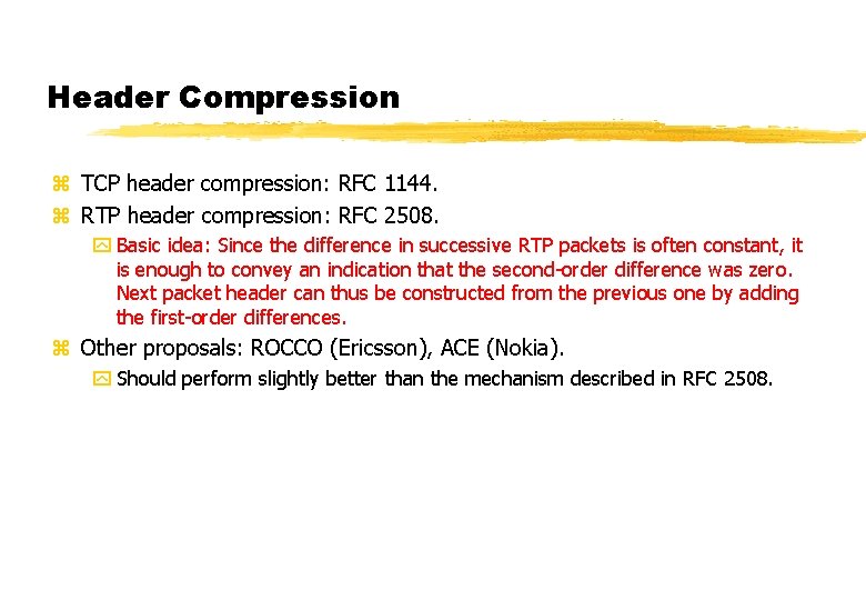 Header Compression z TCP header compression: RFC 1144. z RTP header compression: RFC 2508.