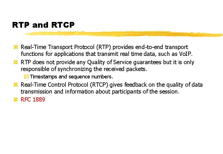 RTP and RTCP z Real-Time Transport Protocol (RTP) provides end-to-end transport functions for applications