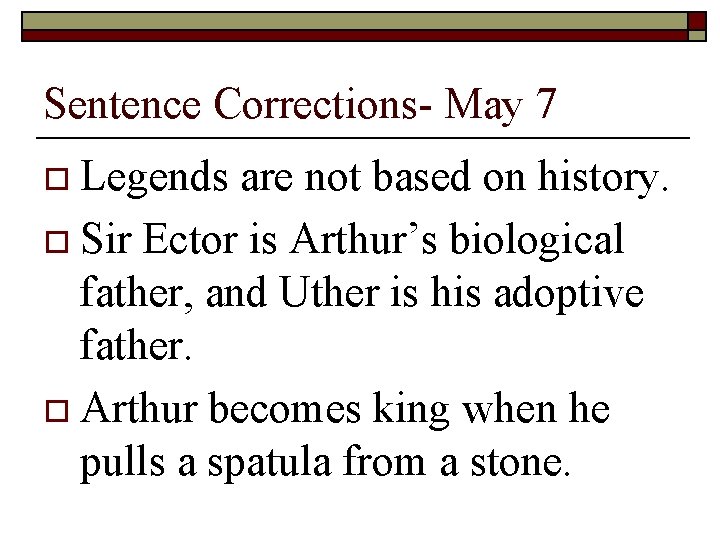 Sentence Corrections- May 7 o Legends are not based on history. o Sir Ector