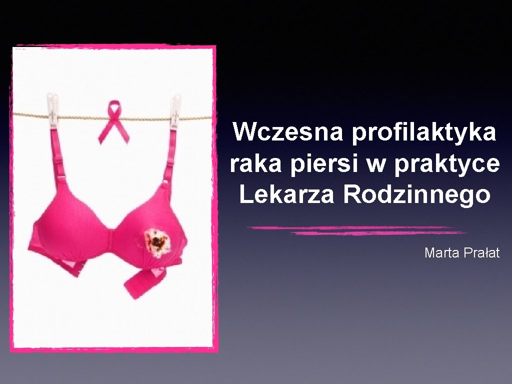 Wczesna profilaktyka raka piersi w praktyce Lekarza Rodzinnego Marta Prałat 