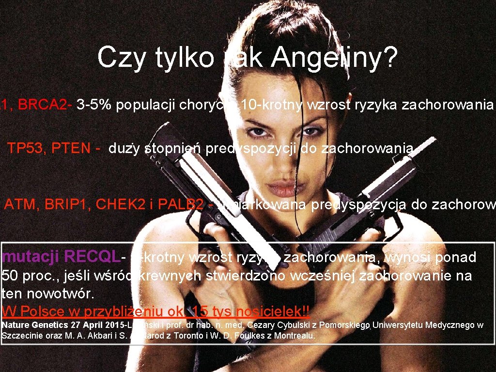 Czy tylko rak Angeliny? A 1, BRCA 2 - 3 -5% populacji chorych, 10