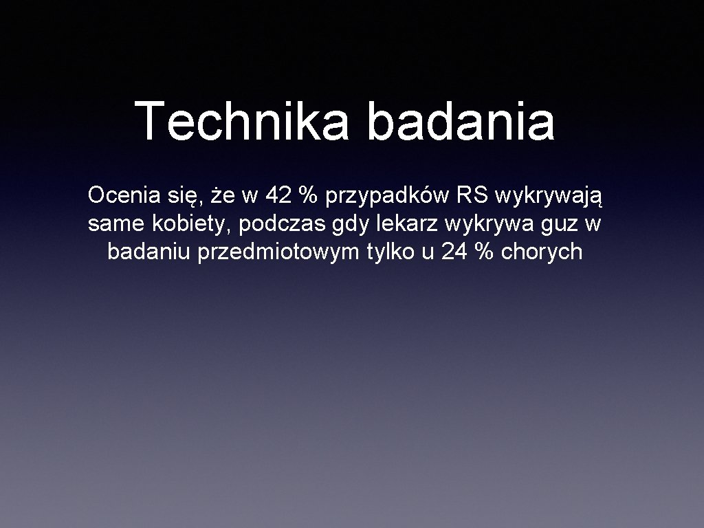 Technika badania Ocenia się, że w 42 % przypadków RS wykrywają same kobiety, podczas