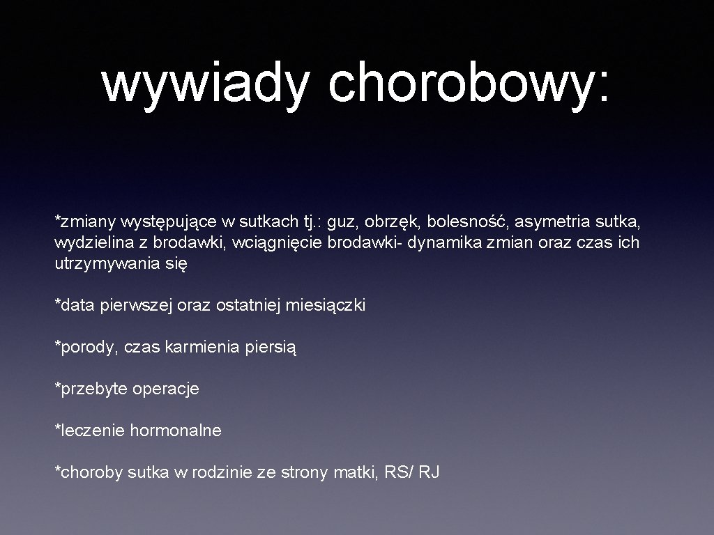wywiady chorobowy: *zmiany występujące w sutkach tj. : guz, obrzęk, bolesność, asymetria sutka, wydzielina