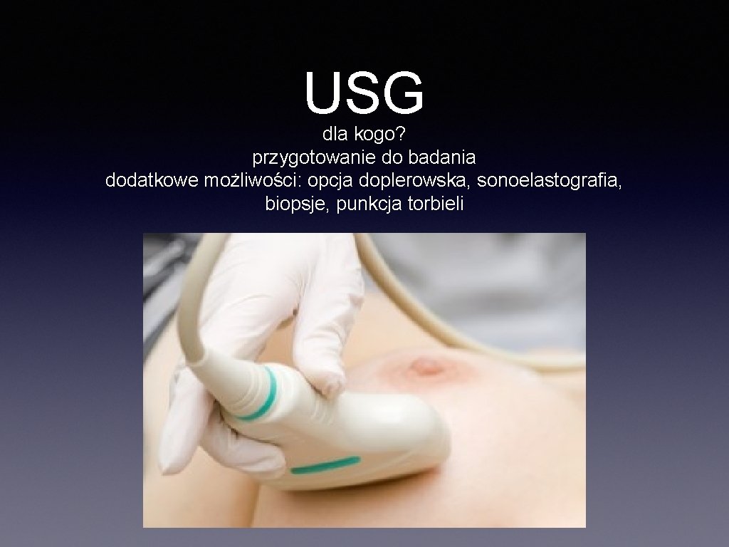 USG dla kogo? przygotowanie do badania dodatkowe możliwości: opcja doplerowska, sonoelastografia, biopsje, punkcja torbieli