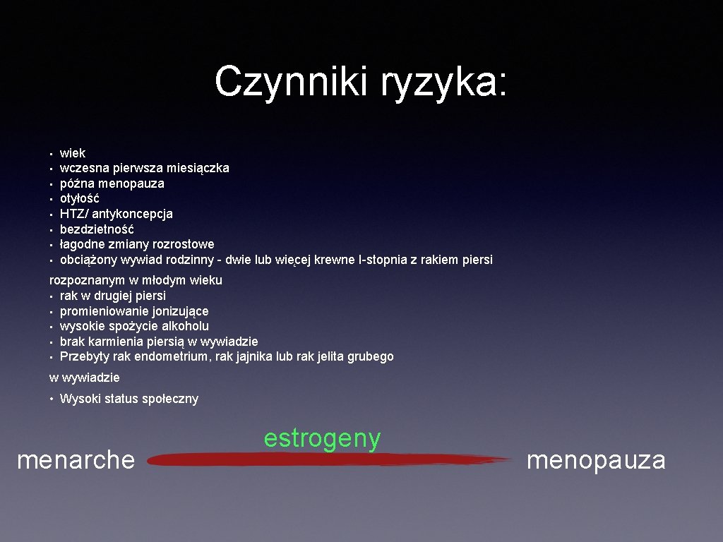 Czynniki ryzyka: • • wiek wczesna pierwsza miesiączka późna menopauza otyłość HTZ/ antykoncepcja bezdzietność