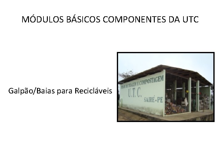  MÓDULOS BÁSICOS COMPONENTES DA UTC Galpão/Baias para Recicláveis 