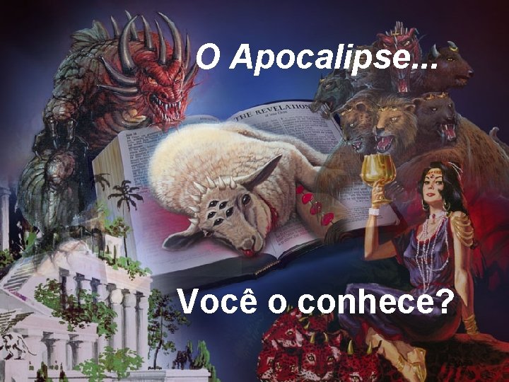 O Apocalipse. . . Você o conhece? 