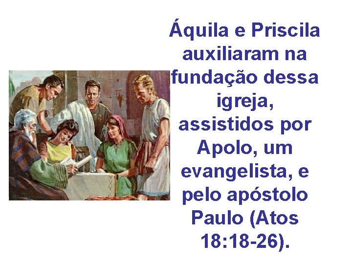 Áquila e Priscila auxiliaram na fundação dessa igreja, assistidos por Apolo, um evangelista, e