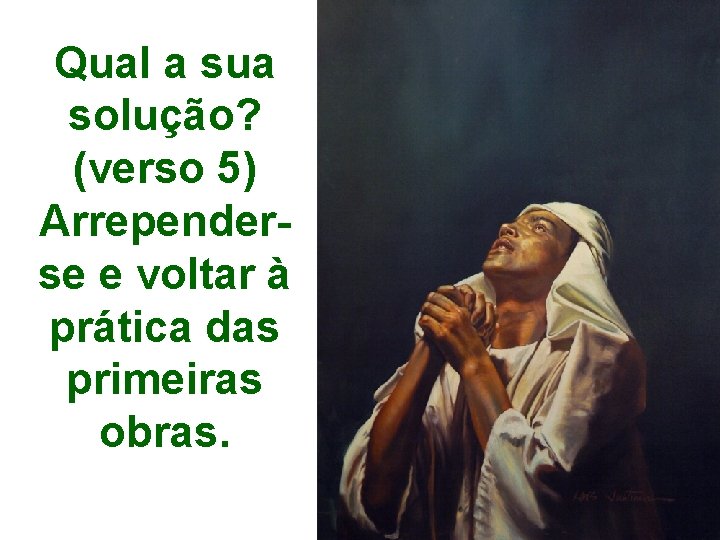 Qual a sua solução? (verso 5) Arrependerse e voltar à prática das primeiras obras.