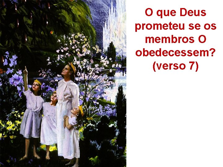 O que Deus prometeu se os membros O obedecessem? (verso 7) 