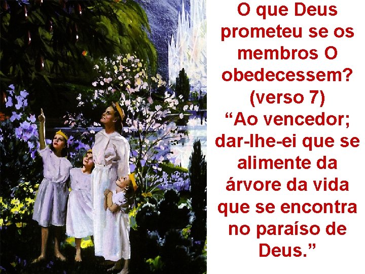 O que Deus prometeu se os membros O obedecessem? (verso 7) “Ao vencedor; dar-lhe-ei