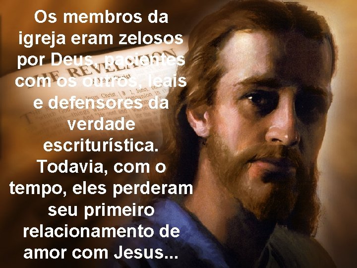 Os membros da igreja eram zelosos por Deus, pacientes com os outros, leais e