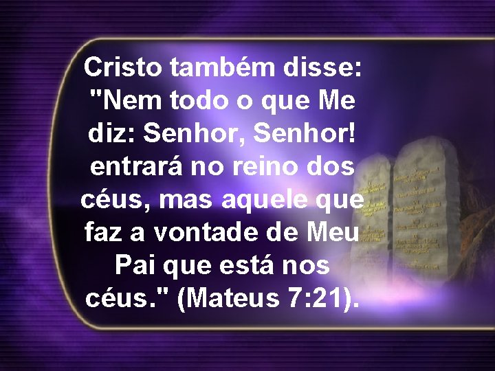 Cristo também disse: "Nem todo o que Me diz: Senhor, Senhor! entrará no reino