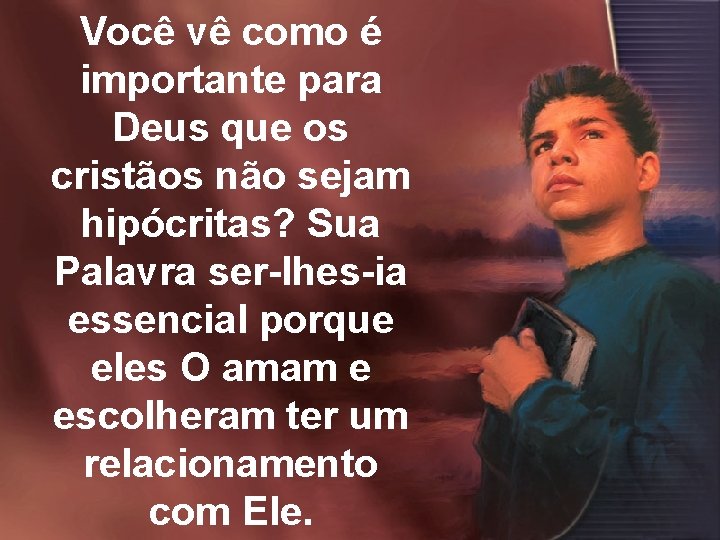 Você vê como é importante para Deus que os cristãos não sejam hipócritas? Sua