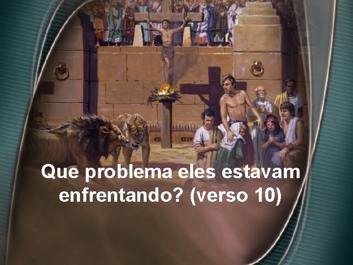 Que problema eles estavam enfrentando? (verso 10) 