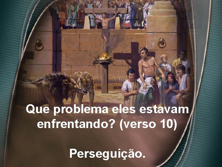 Que problema eles estavam enfrentando? (verso 10) Perseguição. 