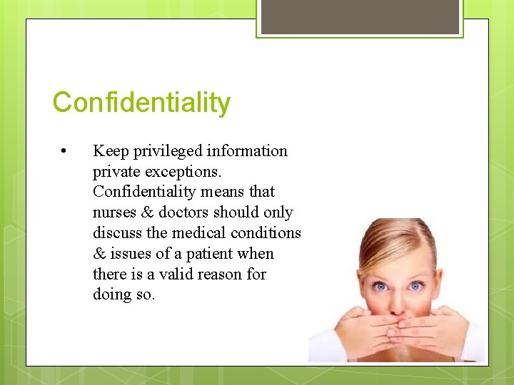Confidentiality • Keep privileged information private exceptions. Confidentiality means that nurses & doctors should