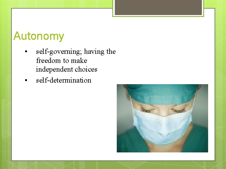 Autonomy • • self-governing; having the freedom to make independent choices self-determination 