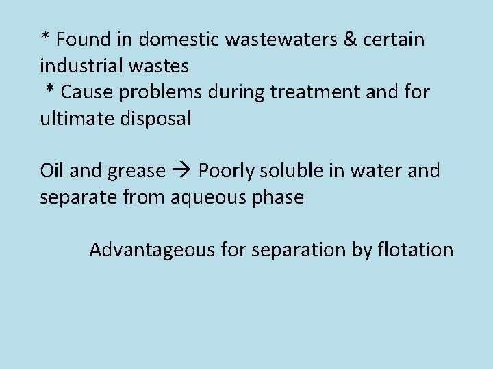 * Found in domestic wastewaters & certain industrial wastes * Cause problems during treatment