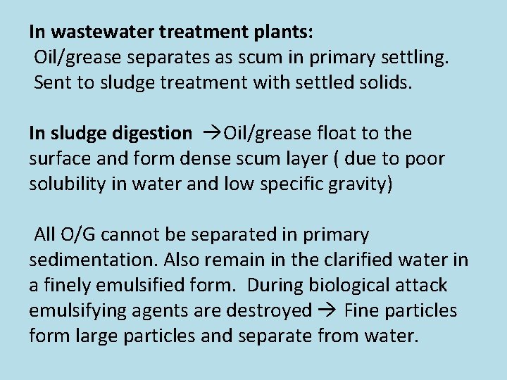 In wastewater treatment plants: Oil/grease separates as scum in primary settling. Sent to sludge