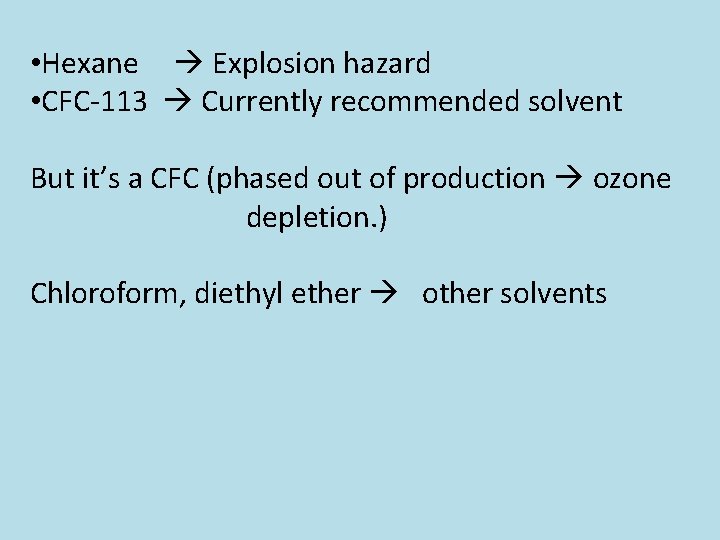  • Hexane Explosion hazard • CFC-113 Currently recommended solvent But it’s a CFC