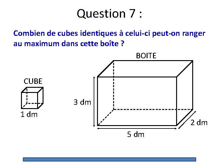 Question 7 : Combien de cubes identiques à celui-ci peut-on ranger au maximum dans Question 7 : Combien de cubes identiques à celui-ci peut-on ranger au maximum dans