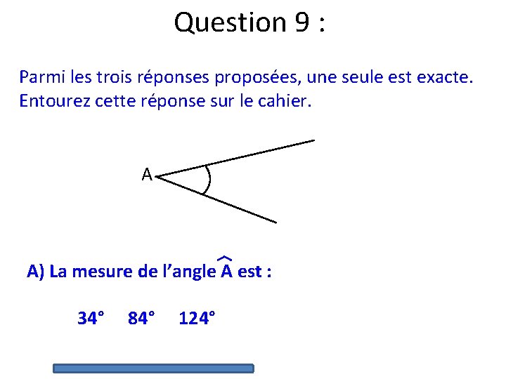 Question 9 : Parmi les trois réponses proposées, une seule est exacte. Entourez cette Question 9 : Parmi les trois réponses proposées, une seule est exacte. Entourez cette