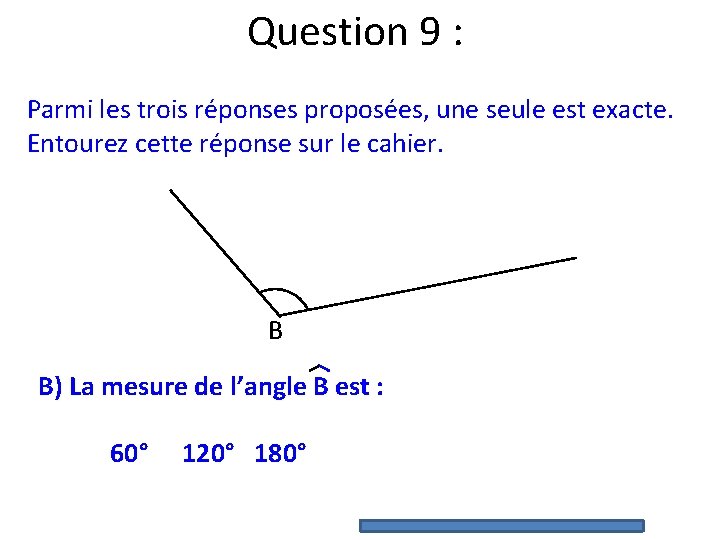 Question 9 : Parmi les trois réponses proposées, une seule est exacte. Entourez cette Question 9 : Parmi les trois réponses proposées, une seule est exacte. Entourez cette