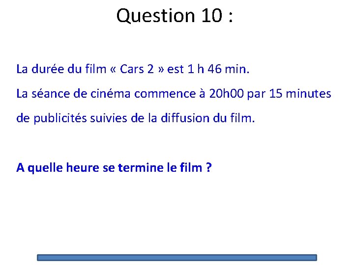 Question 10 : La durée du film « Cars 2 » est 1 h Question 10 : La durée du film « Cars 2 » est 1 h