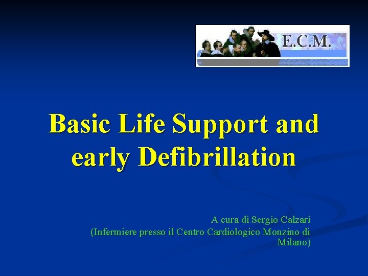 Basic Life Support and early Defibrillation A cura di Sergio Calzari (Infermiere presso il