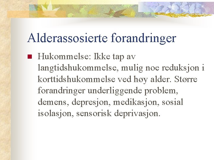 Alderassosierte forandringer n Hukommelse: Ikke tap av langtidshukommelse, mulig noe reduksjon i korttidshukommelse ved