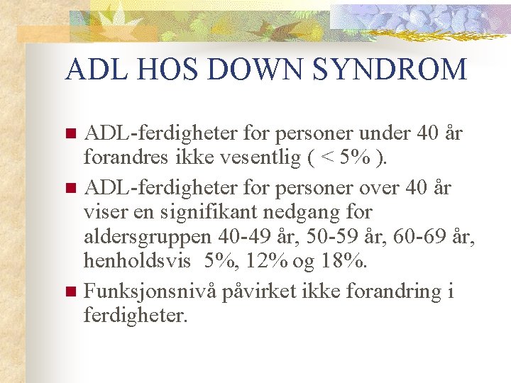 ADL HOS DOWN SYNDROM ADL-ferdigheter for personer under 40 år forandres ikke vesentlig (