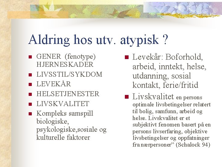 Aldring hos utv. atypisk ? n n n GENER (fenotype) HJERNESKADER LIVSSTIL/SYKDOM LEVEKÅR HELSETJENESTER