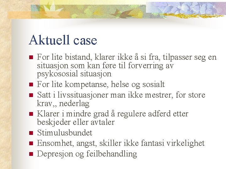 Aktuell case n n n n For lite bistand, klarer ikke å si fra,