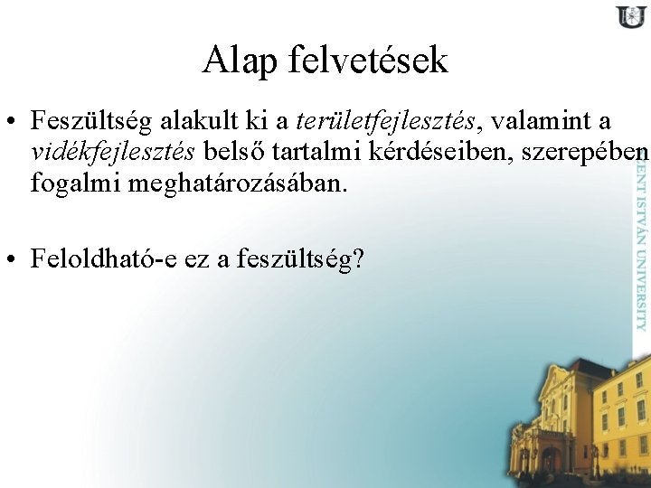 Alap felvetések • Feszültség alakult ki a területfejlesztés, valamint a vidékfejlesztés belső tartalmi kérdéseiben,