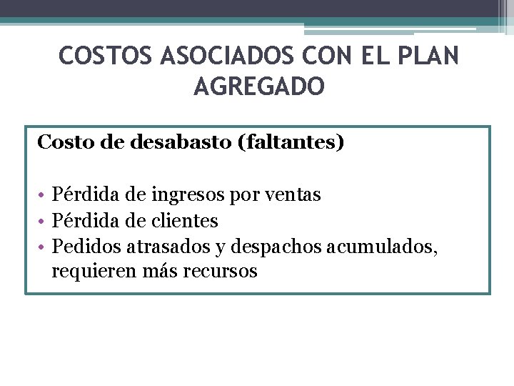 COSTOS ASOCIADOS CON EL PLAN AGREGADO Costo de desabasto (faltantes) • Pérdida de ingresos