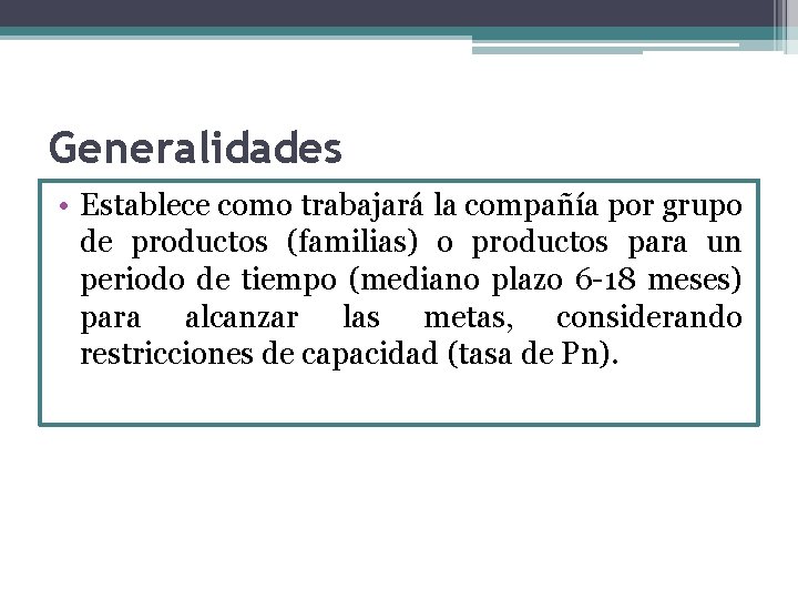 Generalidades • Establece como trabajará la compañía por grupo de productos (familias) o productos