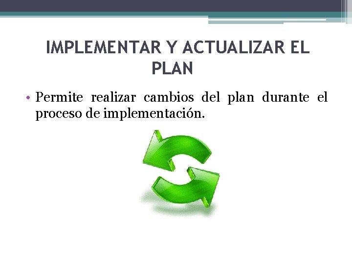 IMPLEMENTAR Y ACTUALIZAR EL PLAN • Permite realizar cambios del plan durante el proceso