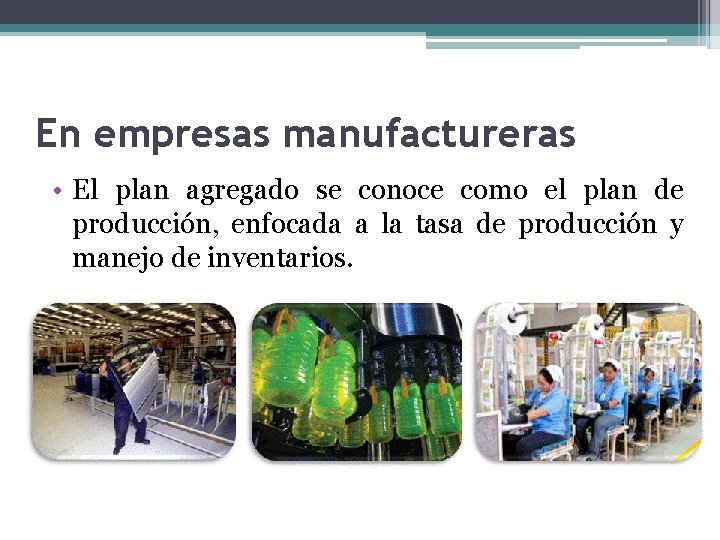 En empresas manufactureras • El plan agregado se conoce como el plan de producción,