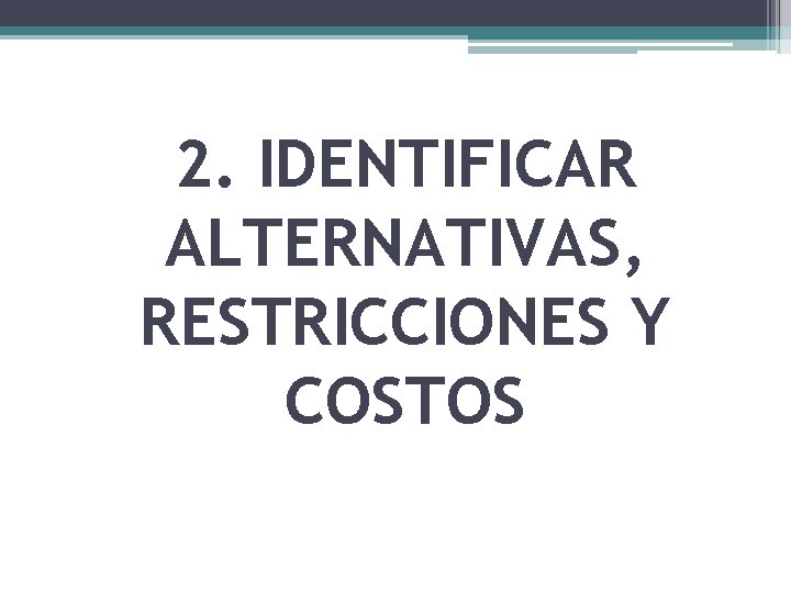 2. IDENTIFICAR ALTERNATIVAS, RESTRICCIONES Y COSTOS 