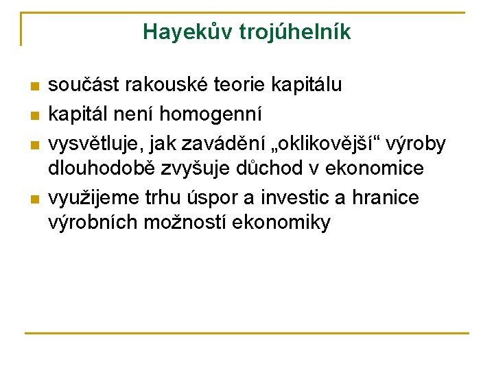 Hayekův trojúhelník n n součást rakouské teorie kapitálu kapitál není homogenní vysvětluje, jak zavádění